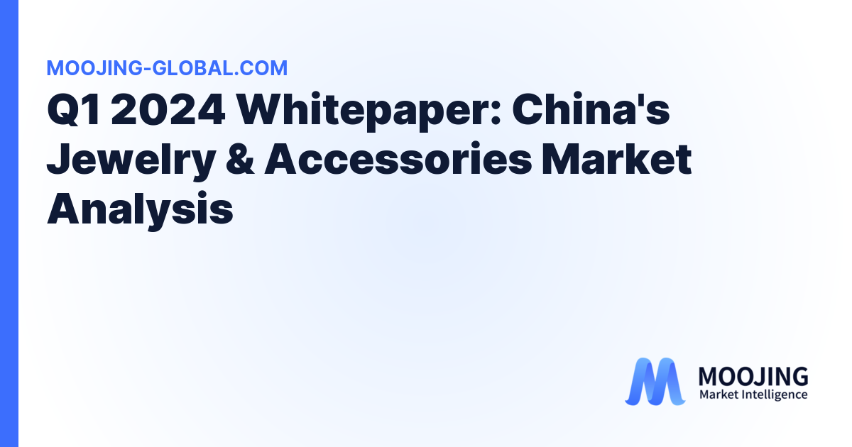 Q1 2024 Whitepaper: China's Jewelry & Accessories Market Analysis cover