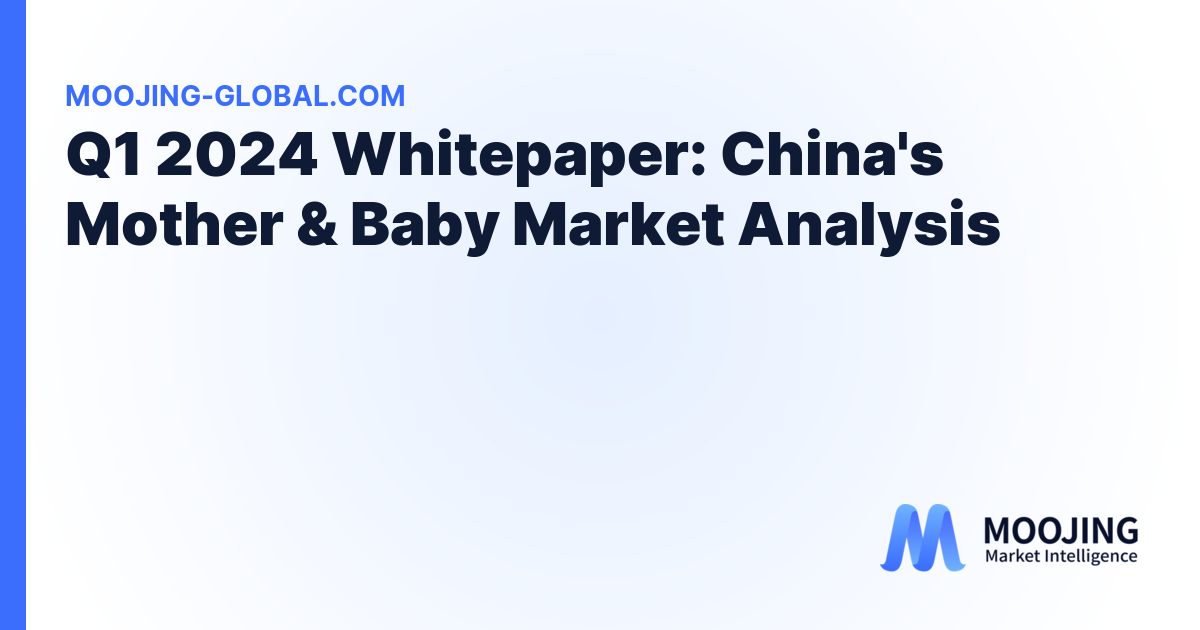 Q1 2024 Whitepaper: China's Mother &amp; Baby Market Analysis cover