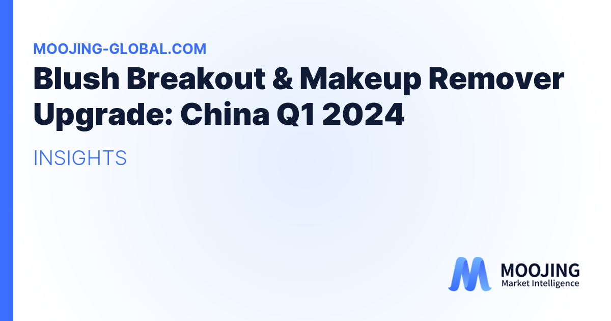 Blush Breakout &amp; Makeup Remover Upgrade: China Q1 2024