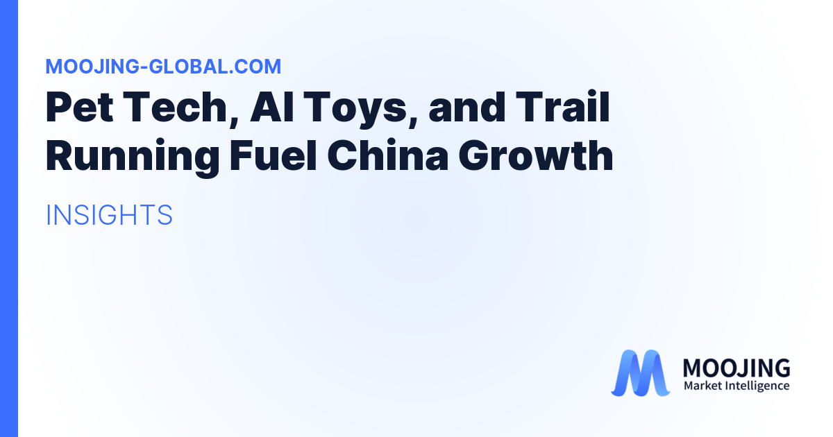 Pet Tech, AI Toys, and Trail Running Fuel China Growth