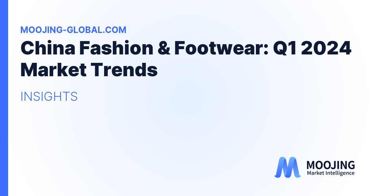 China Fashion &amp; Footwear: Q1 2024 Market Trends