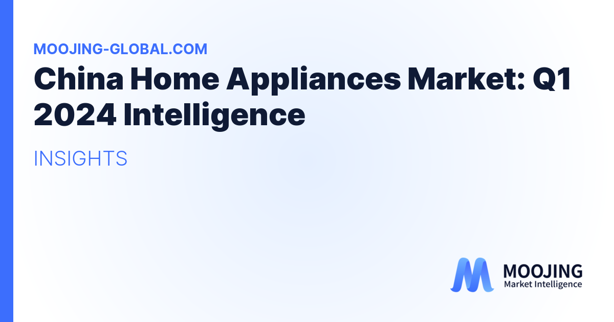 China Home Appliances Market: Q1 2024 Intelligence