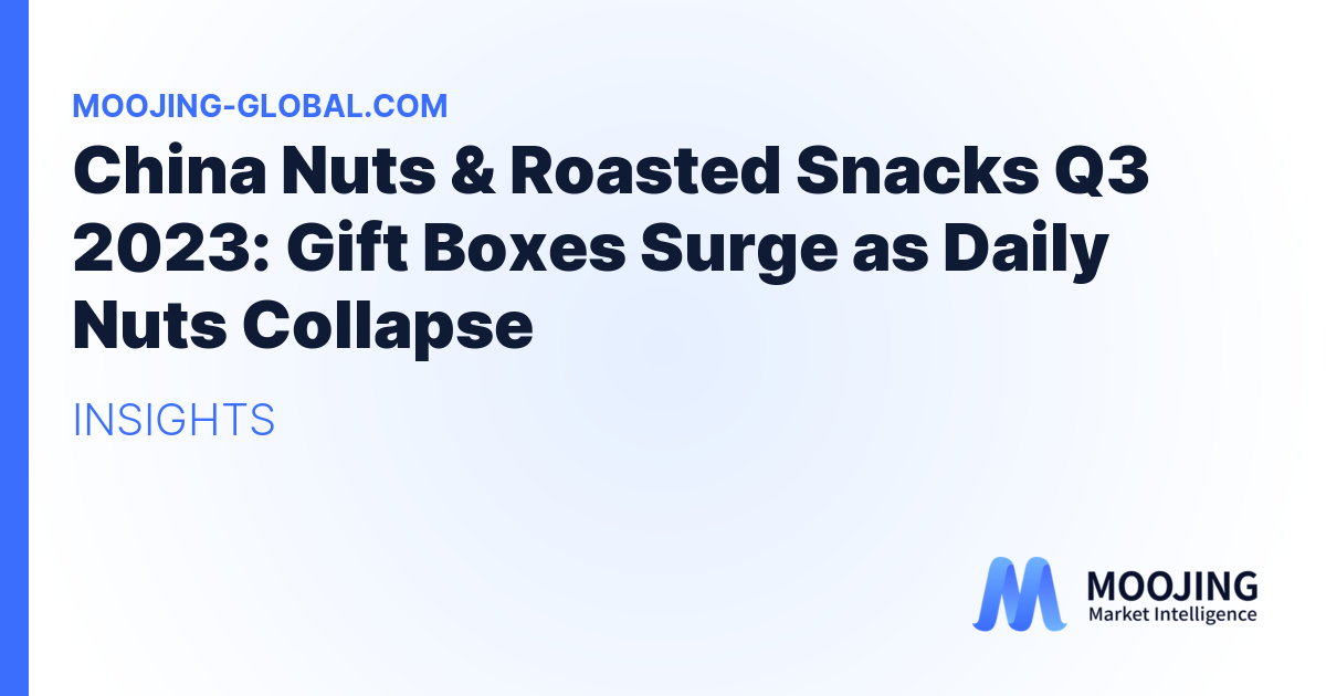 China Nuts &amp; Roasted Snacks Q3 2023: Gift Boxes Surge as Daily Nuts Collapse
