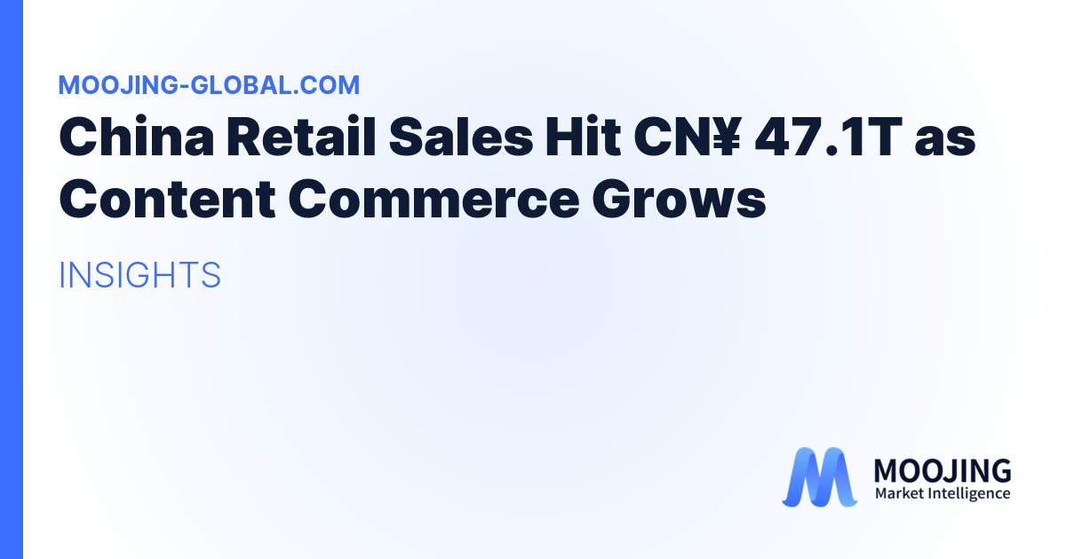 China Retail Sales Hit CN¥ 47.1T as Content Commerce Grows