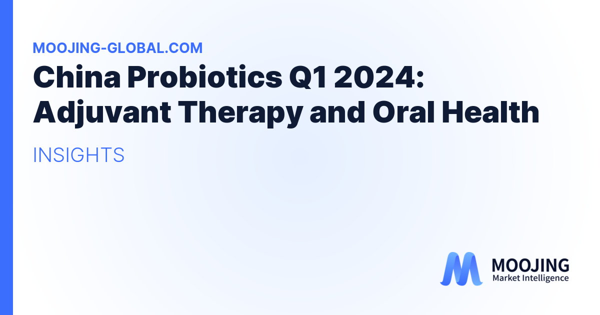 China Probiotics Q1 2024: Adjuvant Therapy and Oral Health